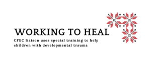 Working to Heal: CFEC liaison uses special training to help children with developmental trauma